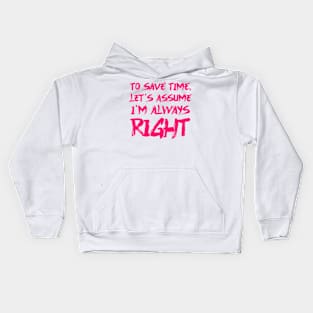 To save time, let's assume I'm always right Kids Hoodie